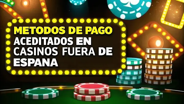 Métodos de pago aceptados en casinos fuera de España